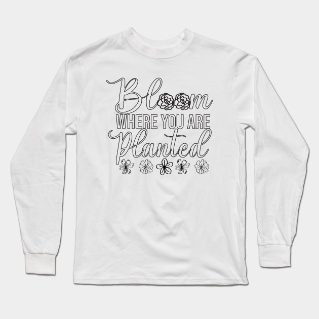 Bloom Where You Are Planted Spring Unique Gift Long Sleeve T-Shirt by ForYouByAG